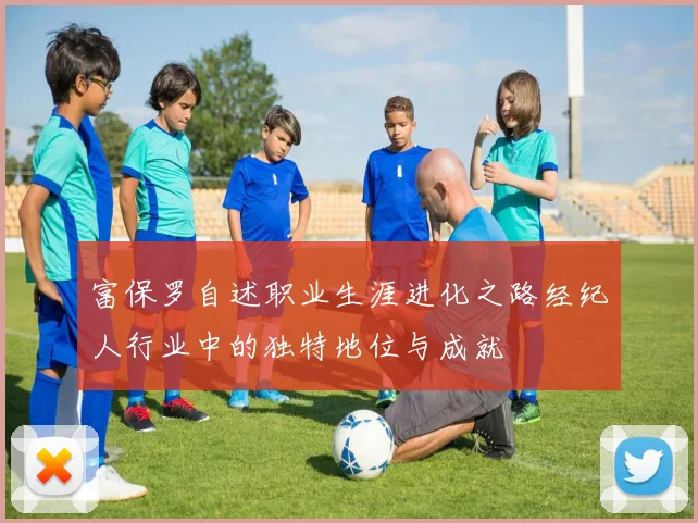 富保罗自述职业生涯进化之路经纪人行业中的独特地位与成就